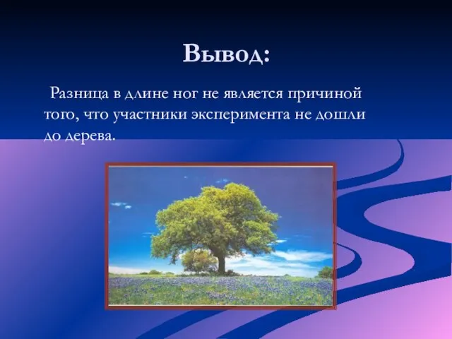 Вывод: Разница в длине ног не является причиной того, что участники эксперимента не дошли до дерева.