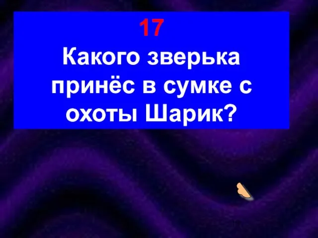 17 Какого зверька принёс в сумке с охоты Шарик?