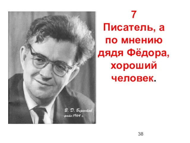 7 Писатель, а по мнению дядя Фёдора, хороший человек.