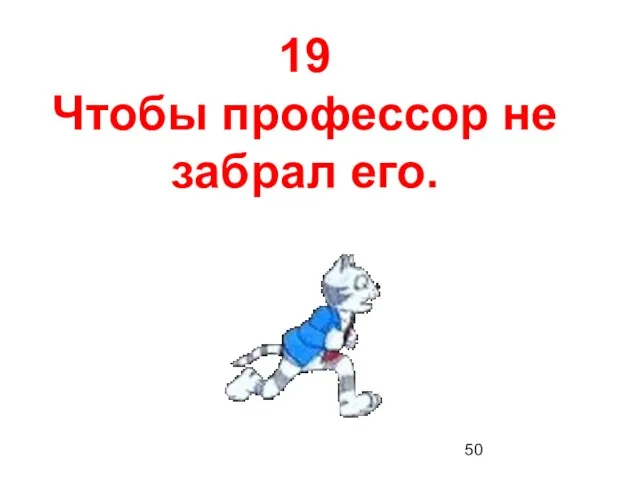 19 Чтобы профессор не забрал его.