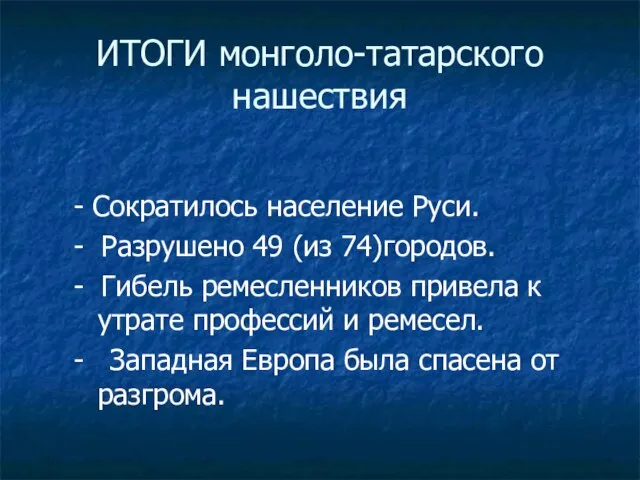 ИТОГИ монголо-татарского нашествия - Сократилось население Руси. - Разрушено 49 (из 74)городов.