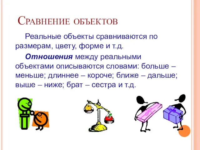 Сравнение объектов Реальные объекты сравниваются по размерам, цвету, форме и т.д. Отношения