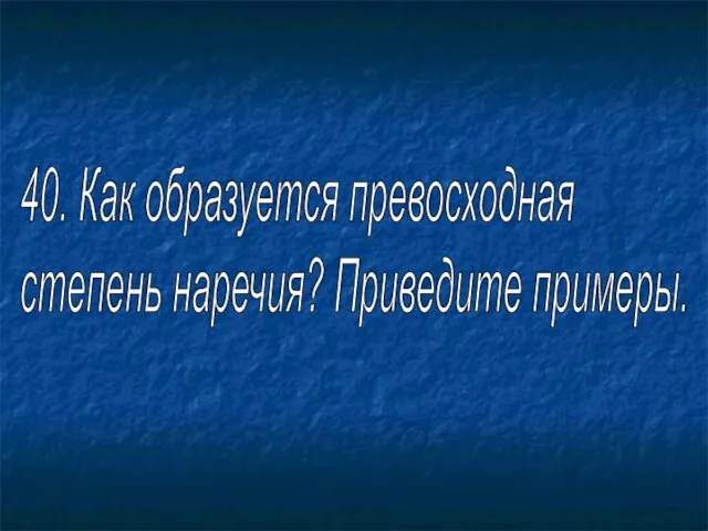 40. Как образуется превосходная степень наречия? Приведите примеры.