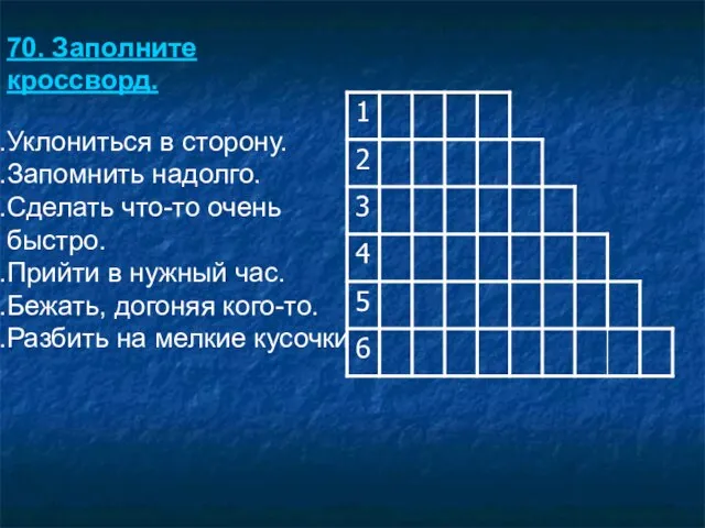 70. Заполните кроссворд. Уклониться в сторону. Запомнить надолго. Сделать что-то очень быстро.