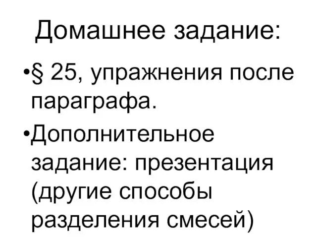 Домашнее задание: § 25, упражнения после параграфа. Дополнительное задание: презентация (другие способы разделения смесей)