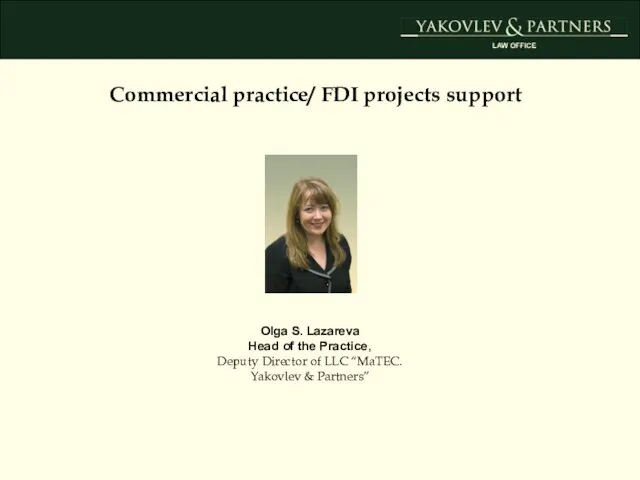 Commercial practice/ FDI projects support Olga S. Lazareva Head of the Practice,