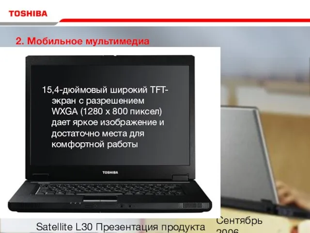 Сентябрь 2006 Satellite L30 Презентация продукта 2. Мобильное мультимедиа 15,4-дюймовый широкий TFT-экран