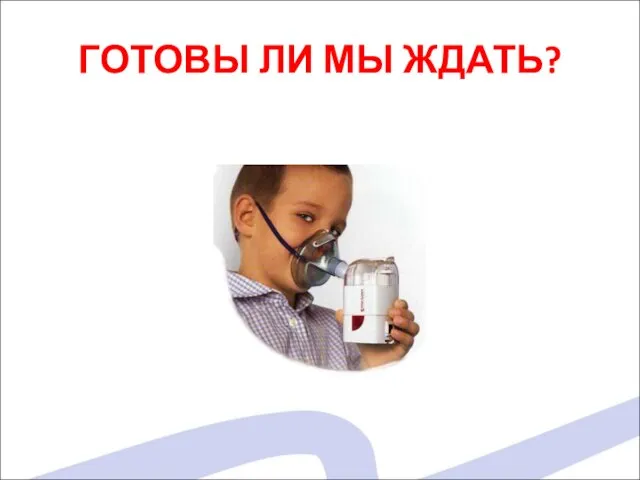 ГОТОВЫ ЛИ МЫ ЖДАТЬ?