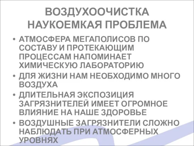 ВОЗДУХООЧИСТКА НАУКОЕМКАЯ ПРОБЛЕМА АТМОСФЕРА МЕГАПОЛИСОВ ПО СОСТАВУ И ПРОТЕКАЮЩИМ ПРОЦЕССАМ НАПОМИНАЕТ ХИМИЧЕСКУЮ