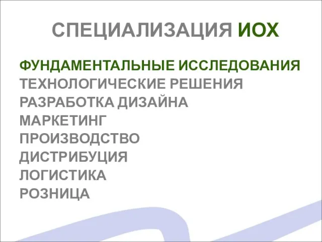 СПЕЦИАЛИЗАЦИЯ ИОХ ФУНДАМЕНТАЛЬНЫЕ ИССЛЕДОВАНИЯ ТЕХНОЛОГИЧЕСКИЕ РЕШЕНИЯ РАЗРАБОТКА ДИЗАЙНА МАРКЕТИНГ ПРОИЗВОДСТВО ДИСТРИБУЦИЯ ЛОГИСТИКА РОЗНИЦА