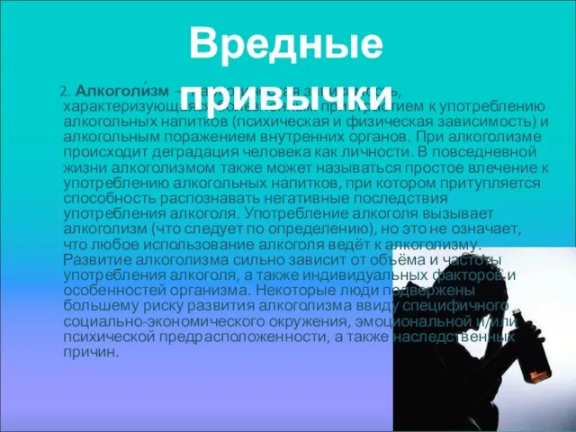 2. Алкоголи́зм — наркотическая зависимость, характеризующаяся болезненным пристрастием к употреблению алкогольных напитков