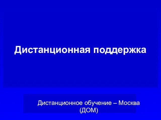 Дистанционная поддержка Дистанционное обучение – Москва (ДОМ)