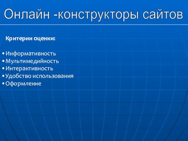 Онлайн -конструкторы сайтов Критерии оценки: Информативность Мультимедийность Интерактивность Удобство использования Оформление