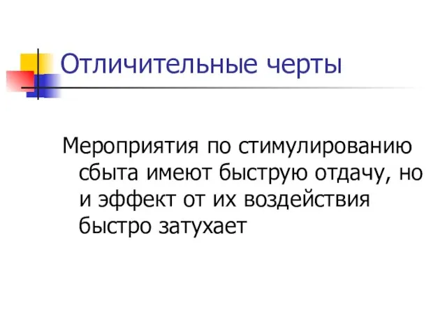 Отличительные черты Мероприятия по стимулированию сбыта имеют быструю отдачу, но и эффект