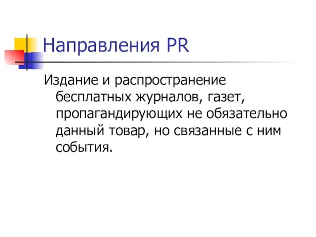 Направления PR Издание и распространение бесплатных журналов, газет, пропагандирующих не обязательно данный