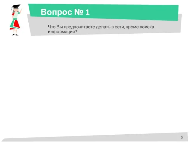 Вопрос № 1 Что Вы предпочитаете делать в сети, кроме поиска информации?