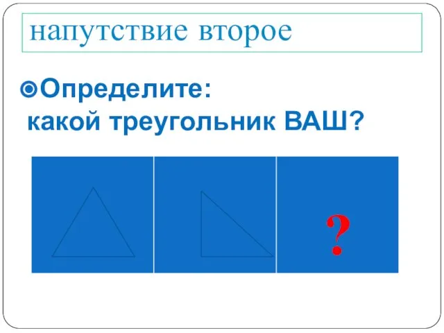 напутствие второе Определите: какой треугольник ВАШ?