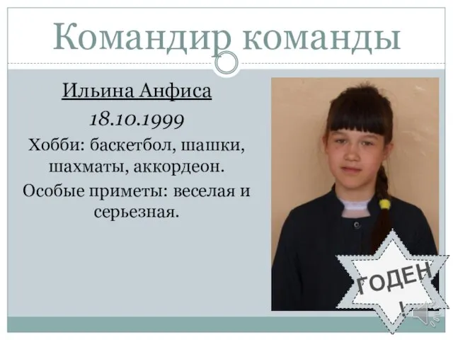 Командир команды Ильина Анфиса 18.10.1999 Хобби: баскетбол, шашки, шахматы, аккордеон. Особые приметы: веселая и серьезная. ГОДЕН!