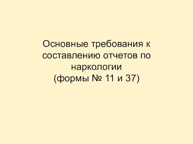 Основные требования к составлению отчетов по наркологии (формы № 11 и 37)