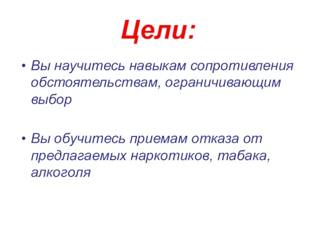 Цели: Вы научитесь навыкам сопротивления обстоятельствам, ограничивающим выбор Вы обучитесь приемам отказа