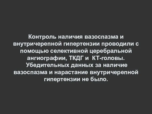 Контроль наличия вазоспазма и внутричерепной гипертензии проводили с помощью селективной церебральной ангиографии,