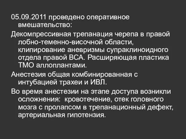 05.09.2011 проведено оперативное вмешательство: Декомпрессивная трепанация черепа в правой лобно-теменно-височной области, клипирование