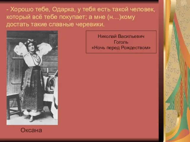 - Хорошо тебе, Одарка, у тебя есть такой человек, который всё тебе