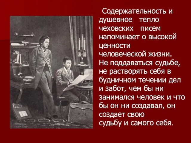 Содержательность и душевное тепло чеховских писем напоминает о высокой ценности человеческой жизни.