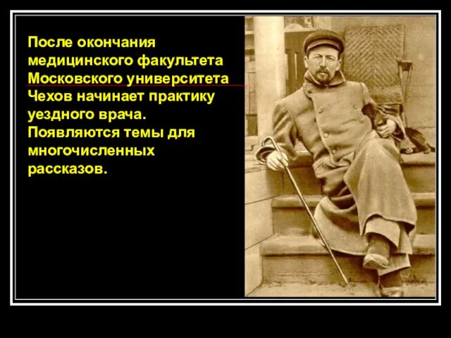 После окончания медицинского факультета Московского университета Чехов начинает практику уездного врача. Появляются темы для многочисленных рассказов.