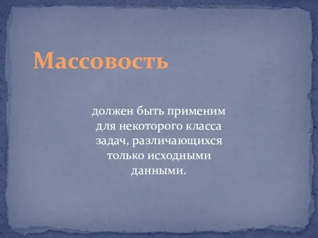 Массовость должен быть применим для некоторого класса задач, различающихся только исходными данными.