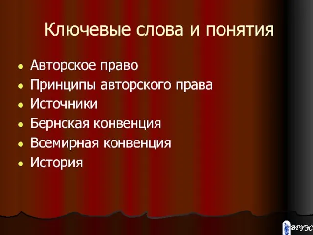 Ключевые слова и понятия Авторское право Принципы авторского права Источники Бернская конвенция Всемирная конвенция История