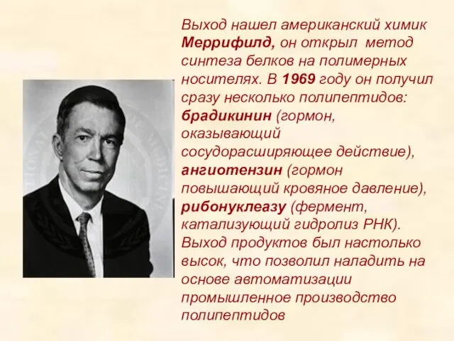 Выход нашел американский химик Меррифилд, он открыл метод синтеза белков на полимерных