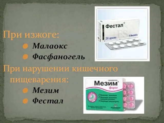 При изжоге: Малаокс Фасфаногель При нарушении кишечного пищеварения: Мезим Фестал