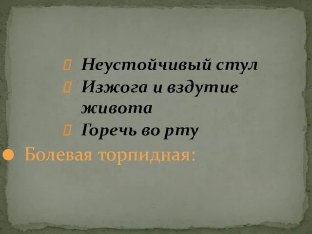 Неустойчивый стул Изжога и вздутие живота Горечь во рту Болевая торпидная: