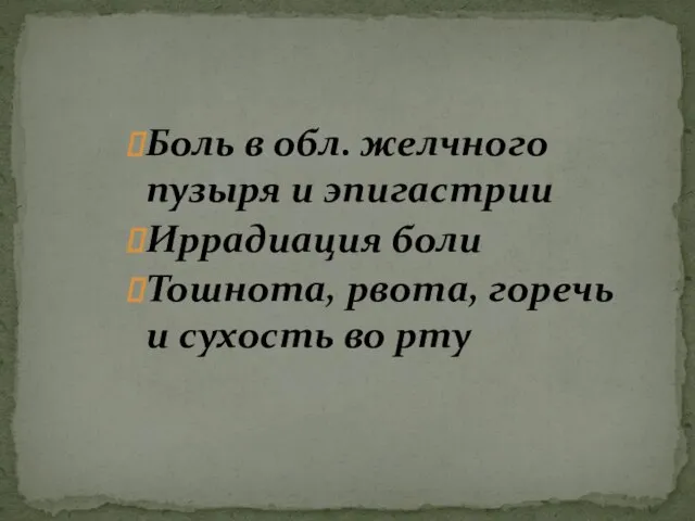 Боль в обл. желчного пузыря и эпигастрии Иррадиация боли Тошнота, рвота, горечь и сухость во рту