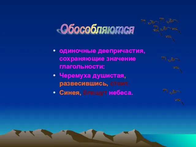 одиночные деепричастия, сохраняющие значение глагольности: Черемуха душистая, развесившись, стоит. Синея, блещут небеса. Обособляются