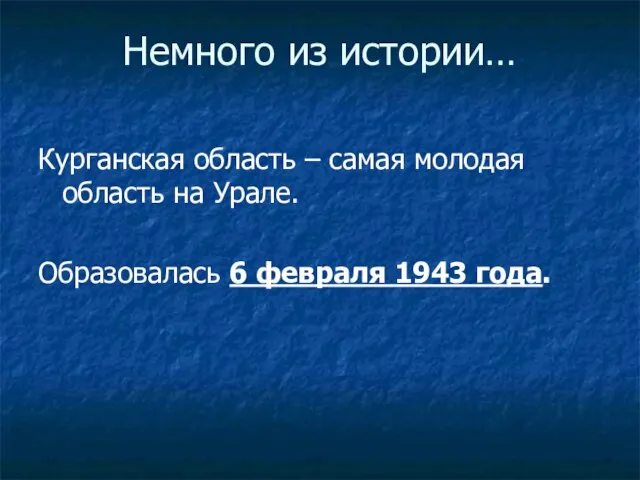 Немного из истории… Курганская область – самая молодая область на Урале. Образовалась 6 февраля 1943 года.