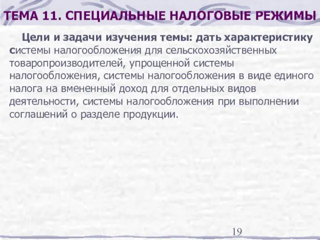 ТЕМА 11. СПЕЦИАЛЬНЫЕ НАЛОГОВЫЕ РЕЖИМЫ Цели и задачи изучения темы: дать характеристику