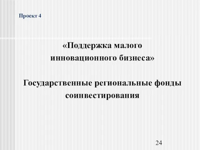 Проект 4 «Поддержка малого инновационного бизнеса» Государственные региональные фонды соинвестирования