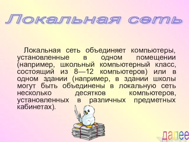 Локальная сеть объединяет компьютеры, установленные в одном помещении (например, школьный компьютерный класс,