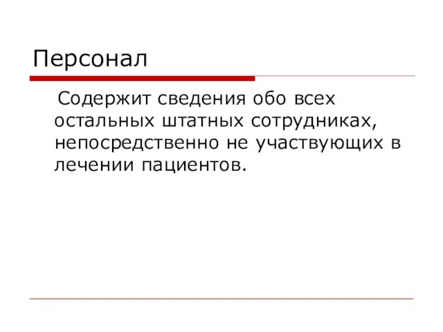 Персонал Содержит сведения обо всех остальных штатных сотрудниках, непосредственно не участвующих в лечении пациентов.