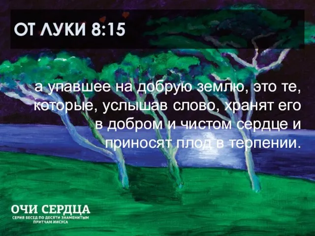 ОТ ЛУКИ 8:15 а упавшее на добрую землю, это те, которые, услышав