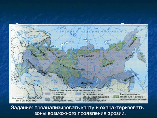 Эрозионные земли на территории России Задание: проанализировать карту и охарактеризовать зоны возможного проявления эрозии.