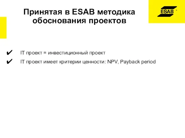 Принятая в ESAB методика обоснования проектов IT проект = инвестиционный проект IT