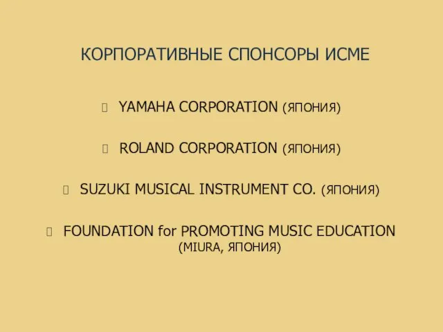 КОРПОРАТИВНЫЕ СПОНСОРЫ ИСМЕ YAMAHA CORPORATION (ЯПОНИЯ) ROLAND CORPORATION (ЯПОНИЯ) SUZUKI MUSICAL INSTRUMENT