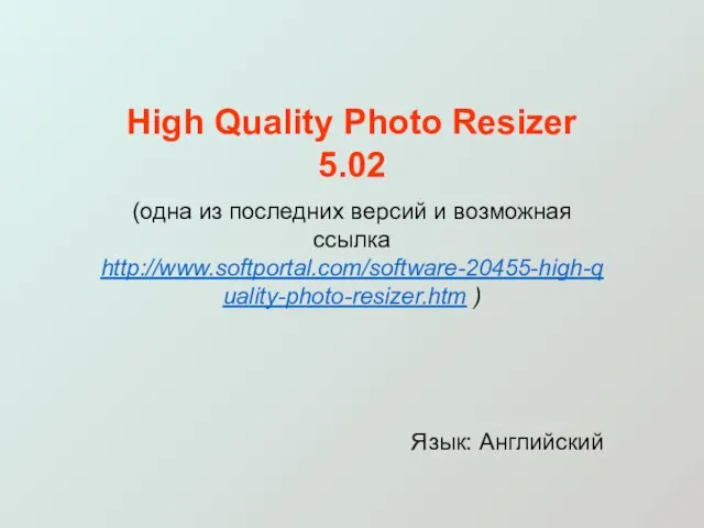 High Quality Photo Resizer 5.02 (одна из последних версий и возможная ссылка http://www.softportal.com/software-20455-high-quality-photo-resizer.htm ) Язык: Английский