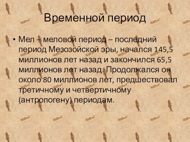 Временной период Мел – меловой период – последний период Мезозойской эры, начался