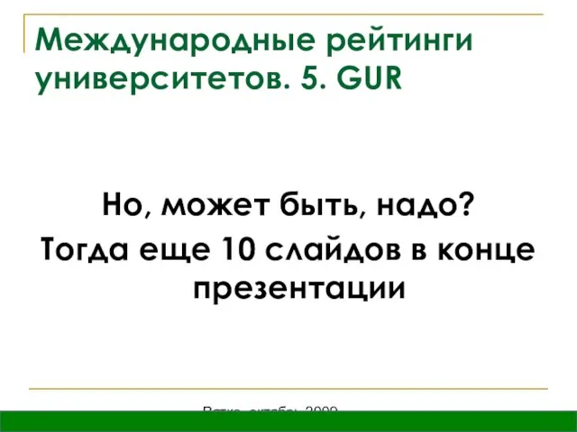 Вятка, октябрь 2009 Международные рейтинги университетов. 5. GUR Но, может быть, надо?