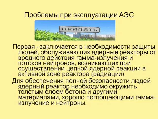 Проблемы при эксплуатации АЭС Первая - заключается в необходимости защиты людей, обслуживающих