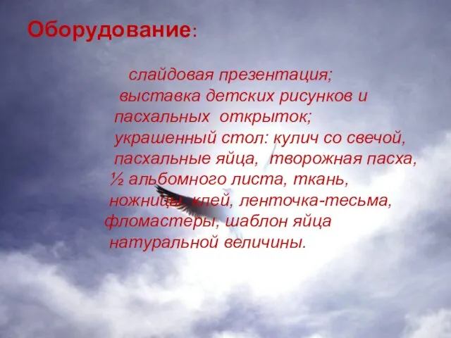 Оборудование: слайдовая презентация; выставка детских рисунков и пасхальных открыток; украшенный стол: кулич